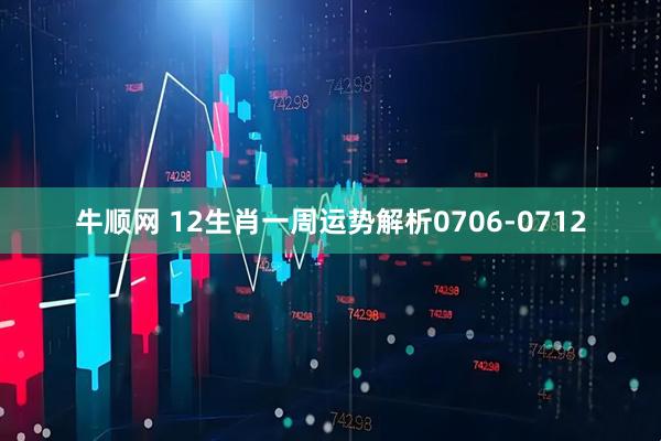 牛顺网 12生肖一周运势解析0706-0712