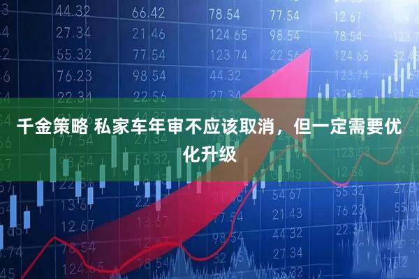 千金策略 私家车年审不应该取消，但一定需要优化升级