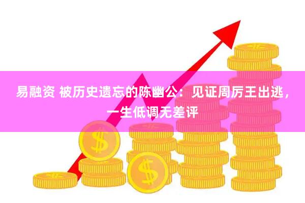 易融资 被历史遗忘的陈幽公：见证周厉王出逃，一生低调无差评