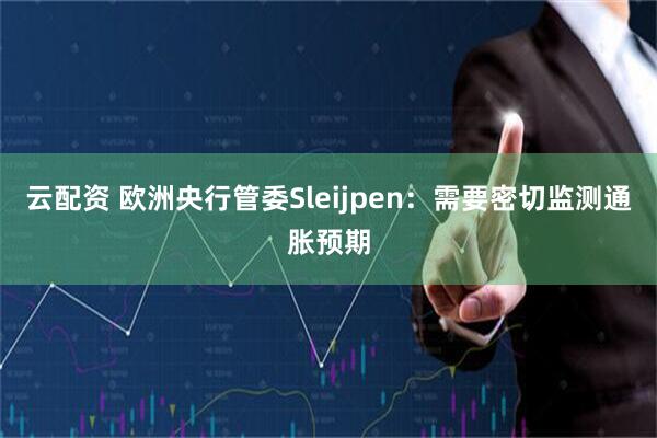 云配资 欧洲央行管委Sleijpen：需要密切监测通胀预期